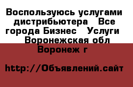 Воспользуюсь услугами дистрибьютера - Все города Бизнес » Услуги   . Воронежская обл.,Воронеж г.